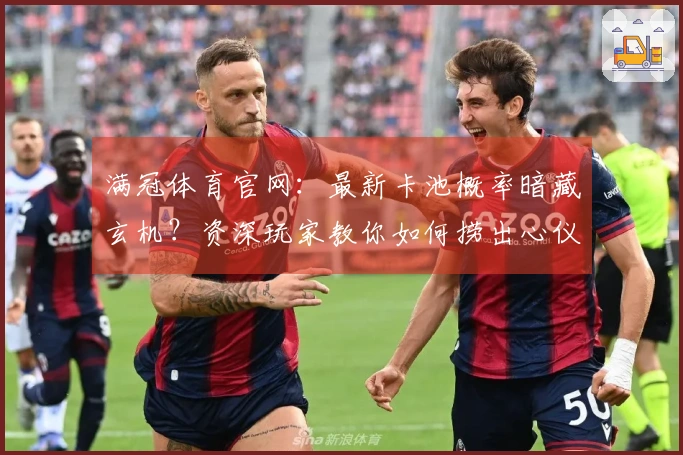 满冠体育官网：最新卡池概率暗藏玄机？资深玩家教你如何捞出心仪SSR！