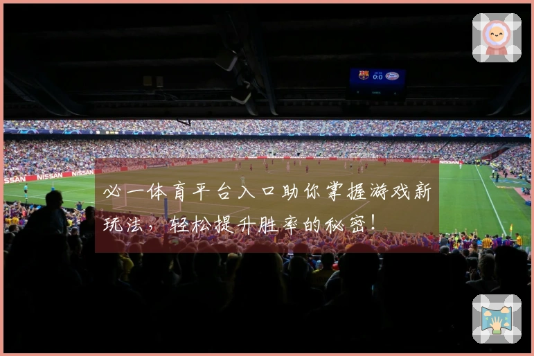 必一体育平台入口助你掌握游戏新玩法，轻松提升胜率的秘密！